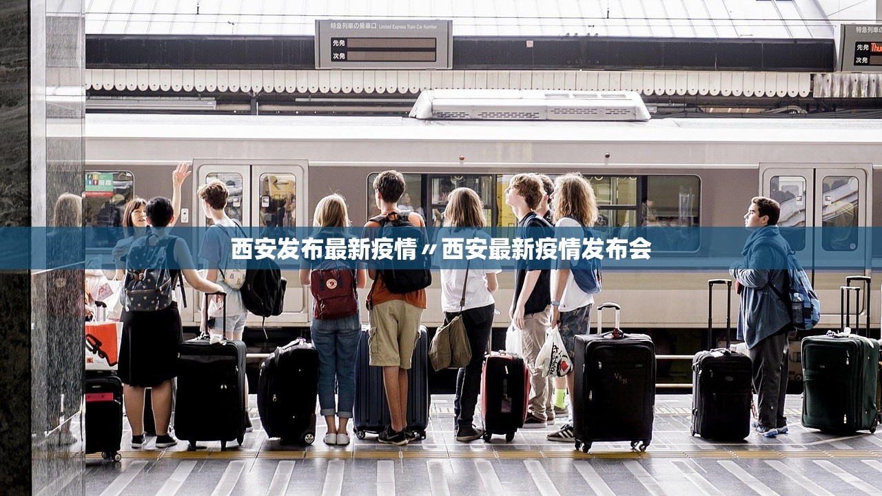 西安发布最新疫情〃西安最新疫情发布会