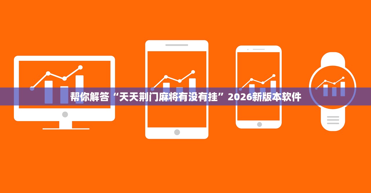 帮你解答“天天荆门麻将有没有挂”2026新版本软件
