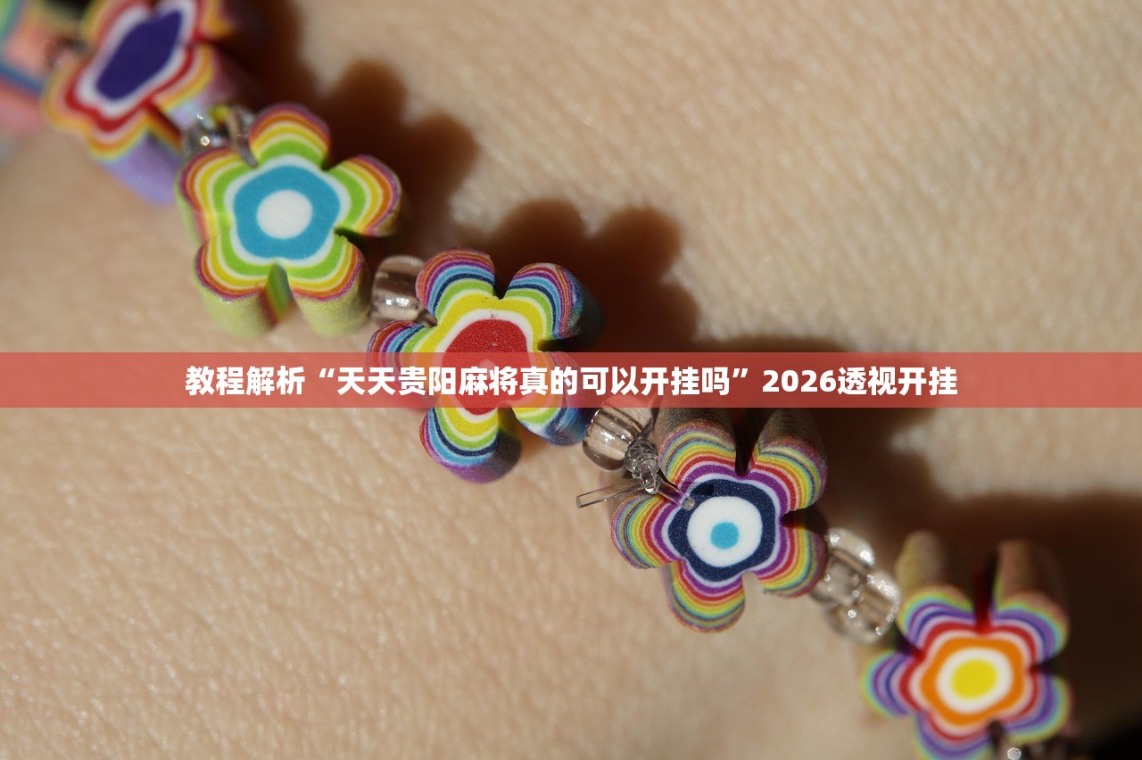 教程解析“天天贵阳麻将真的可以开挂吗	”2026透视开挂