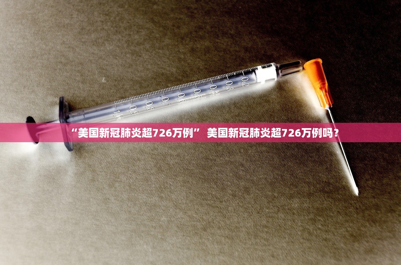 “美国新冠肺炎超726万例	” 美国新冠肺炎超726万例吗？