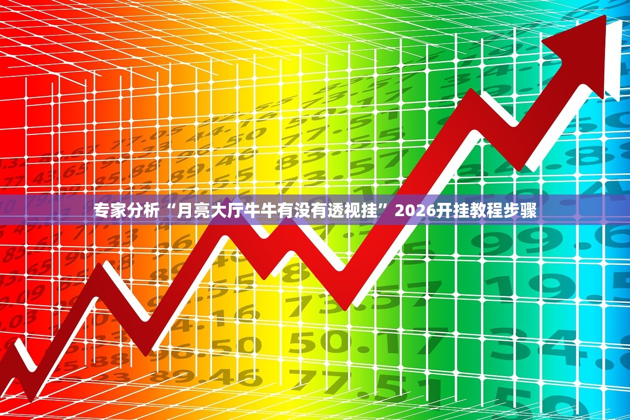 专家分析“月亮大厅牛牛有没有透视挂”2026开挂教程步骤