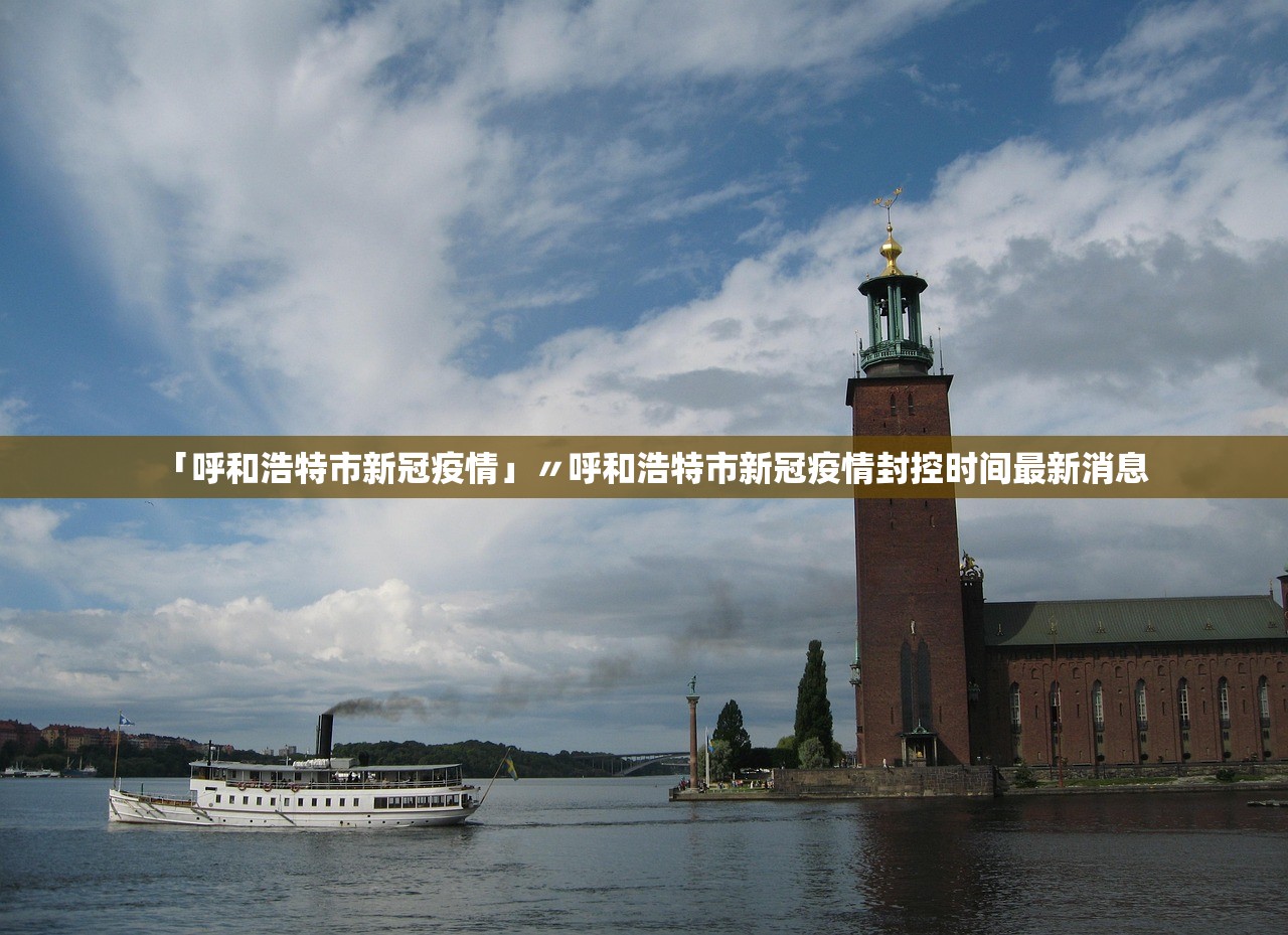「呼和浩特市新冠疫情」〃呼和浩特市新冠疫情封控时间最新消息