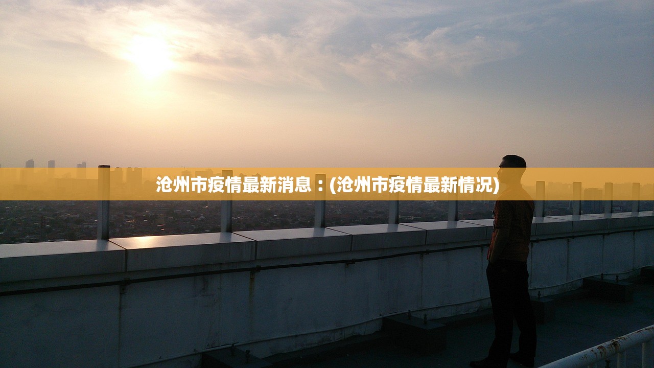 沧州市疫情最新消息︰(沧州市疫情最新情况)