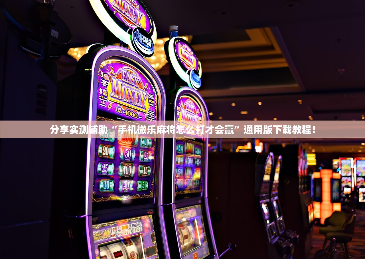 分享实测辅助“手机微乐麻将怎么打才会赢”通用版下载教程！