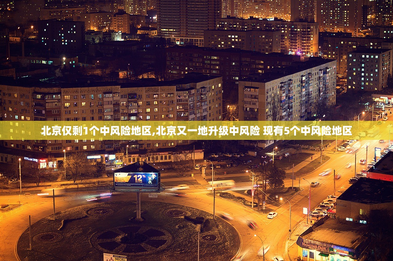 北京仅剩1个中风险地区,北京又一地升级中风险 现有5个中风险地区 北京仅剩1个中风险地区,北京又一地升级中风险 现有5个中风险地区