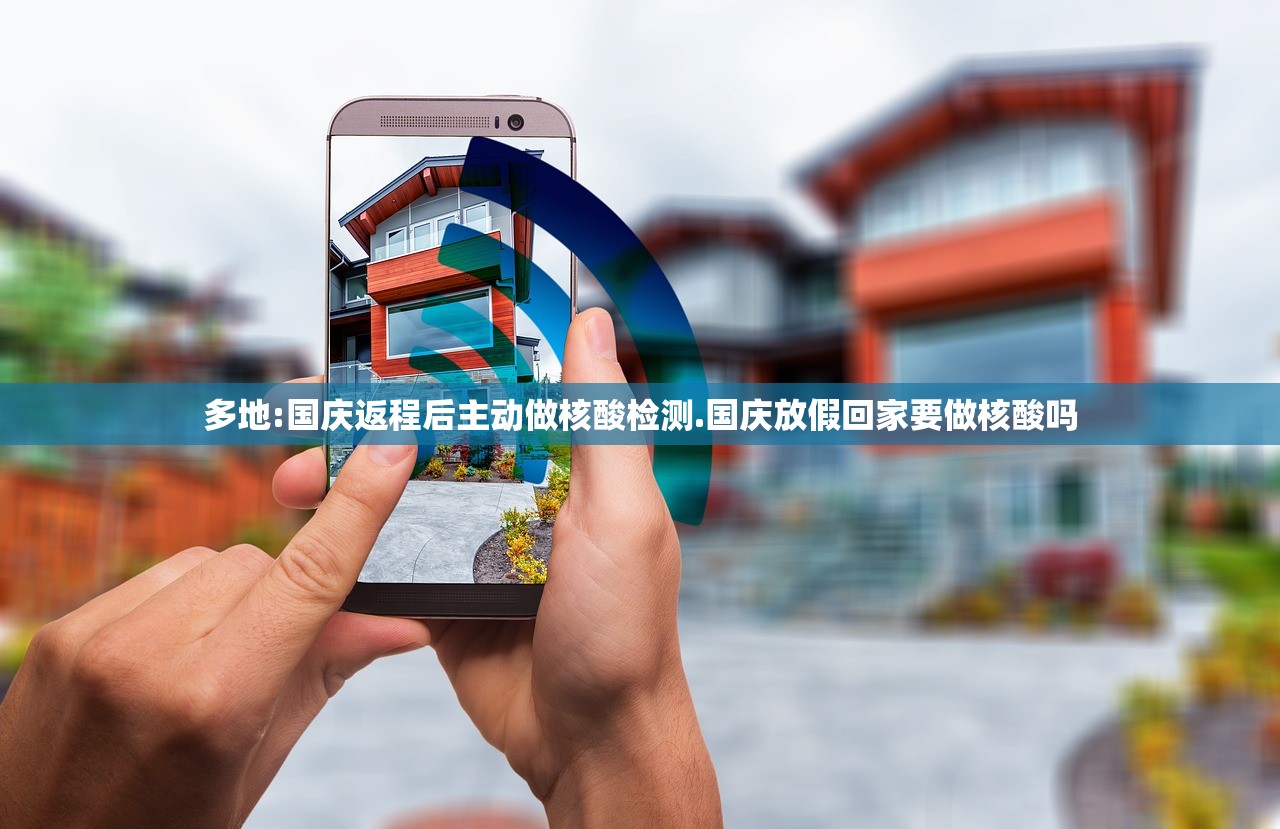 多地:国庆返程后主动做核酸检测.国庆放假回家要做核酸吗 多地:国庆返程后主动做核酸检测.国庆放假回家要做核酸吗