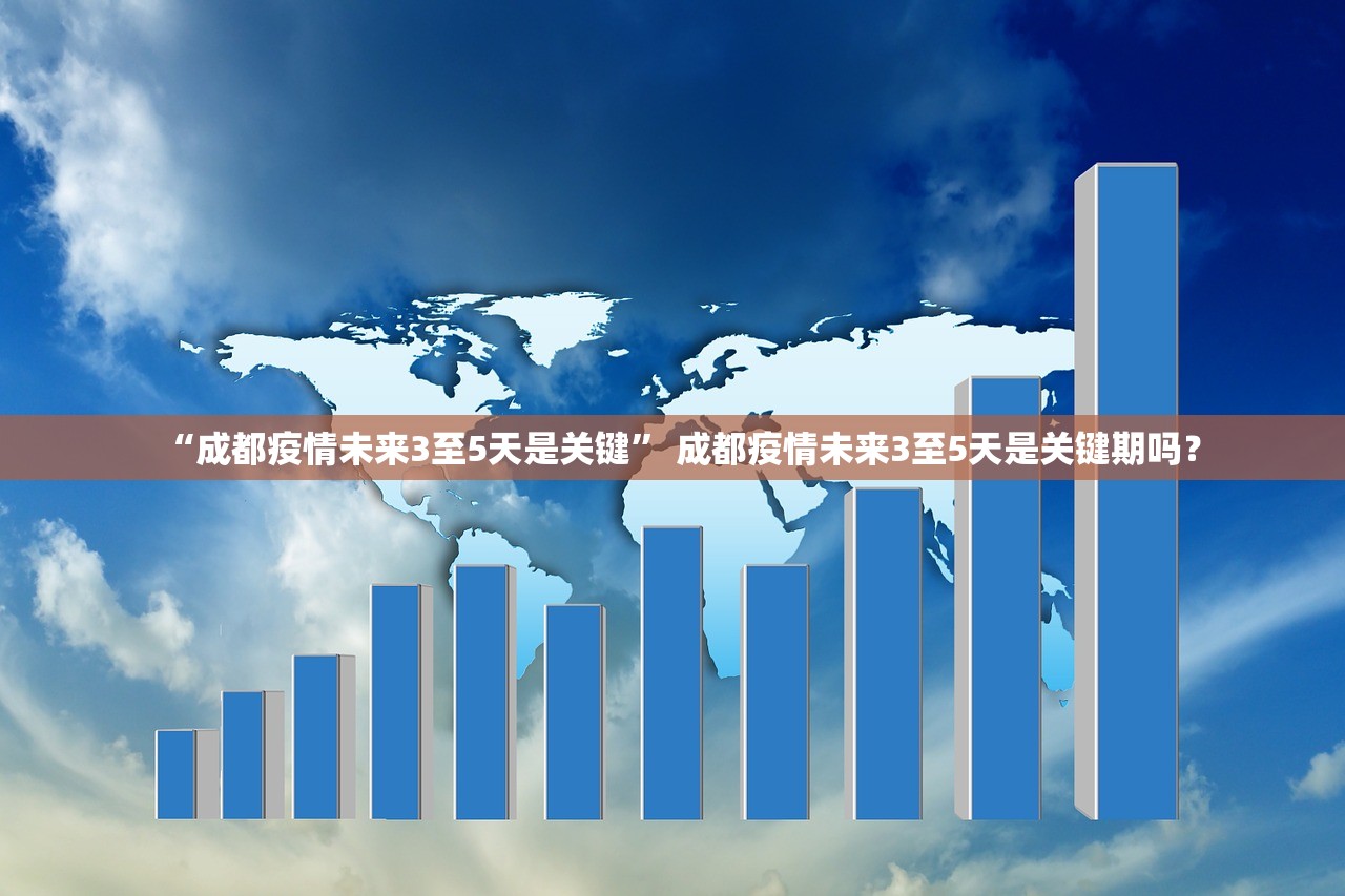 “成都疫情未来3至5天是关键	” 成都疫情未来3至5天是关键期吗？