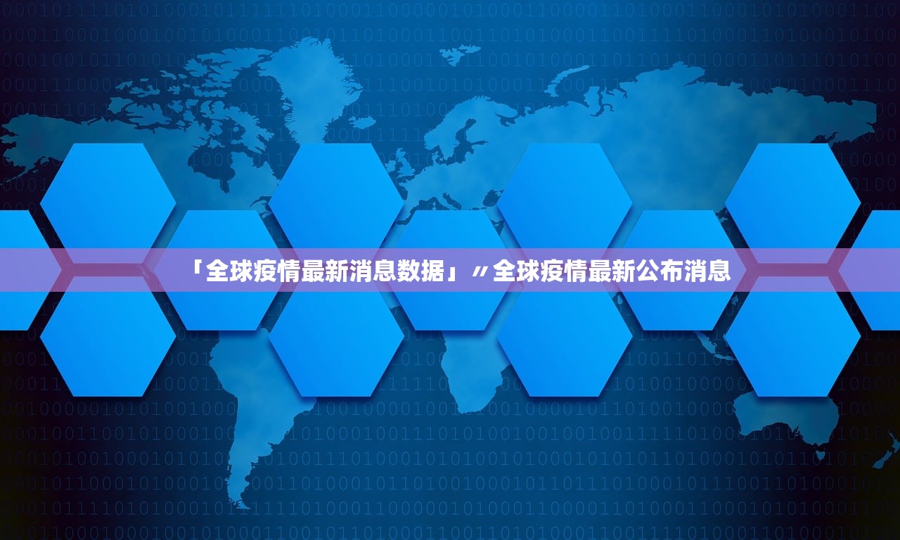 「全球疫情最新消息数据」〃全球疫情最新公布消息