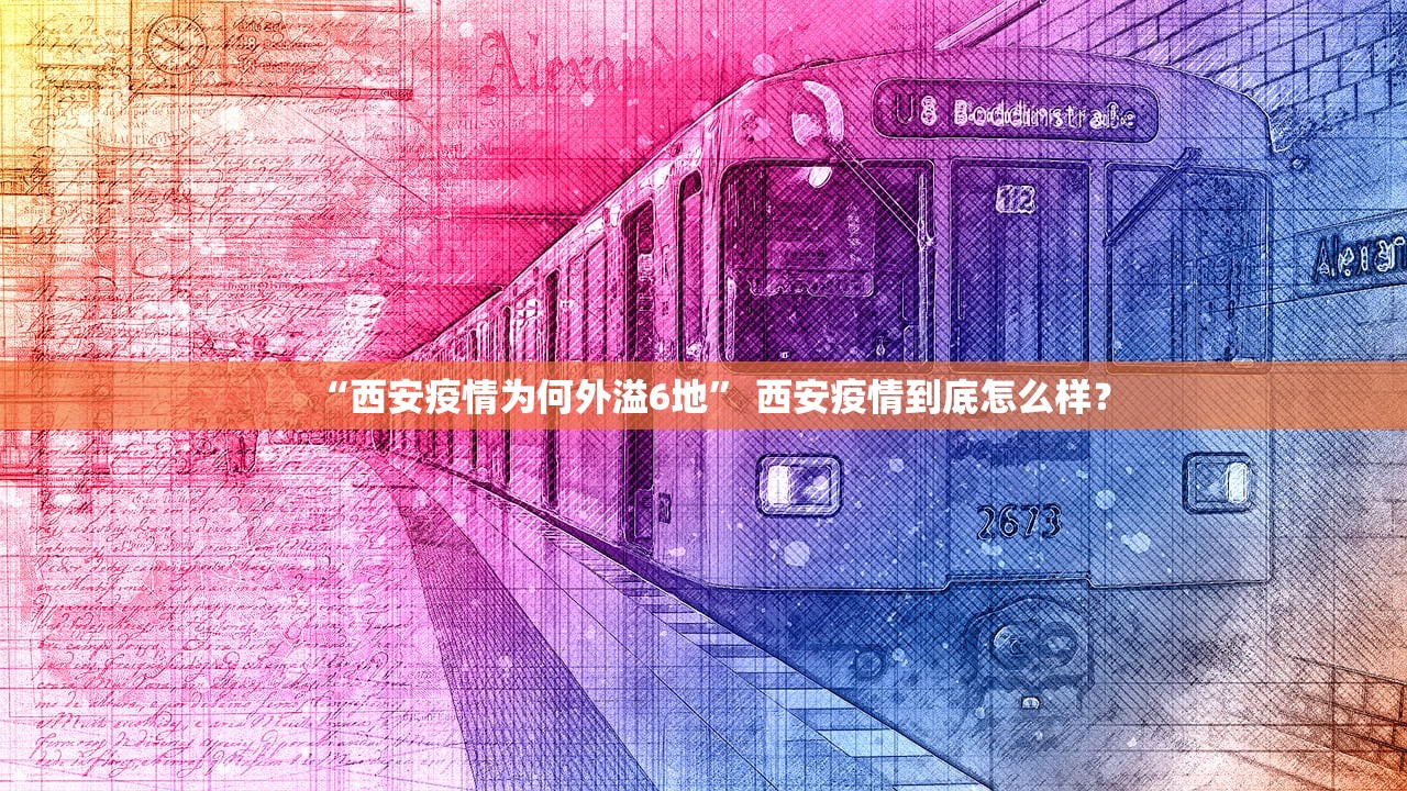 “西安疫情为何外溢6地” 西安疫情到底怎么样？
