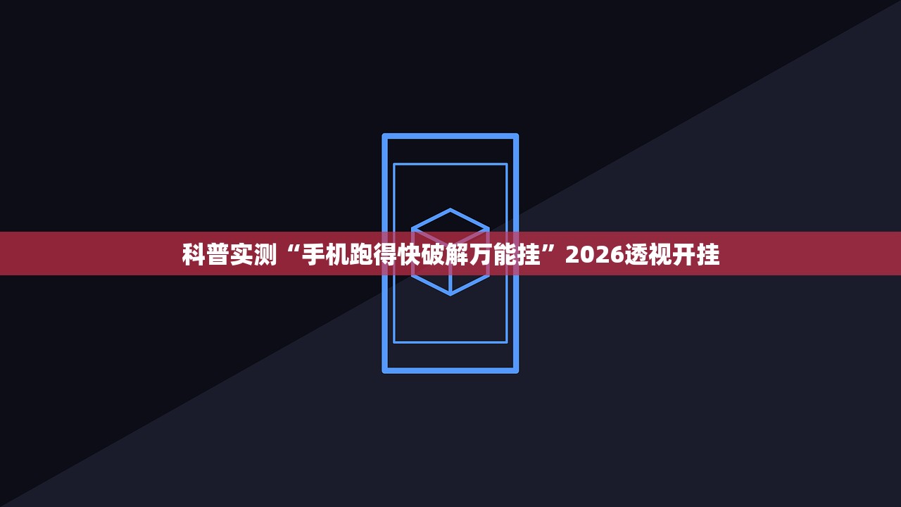 科普实测“手机跑得快破解万能挂	”2026透视开挂