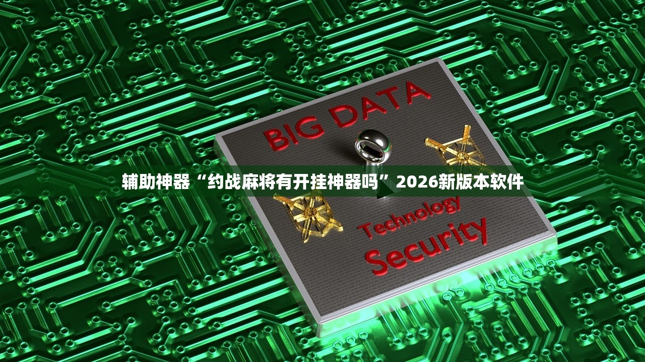 辅助神器“约战麻将有开挂神器吗	”2026新版本软件
