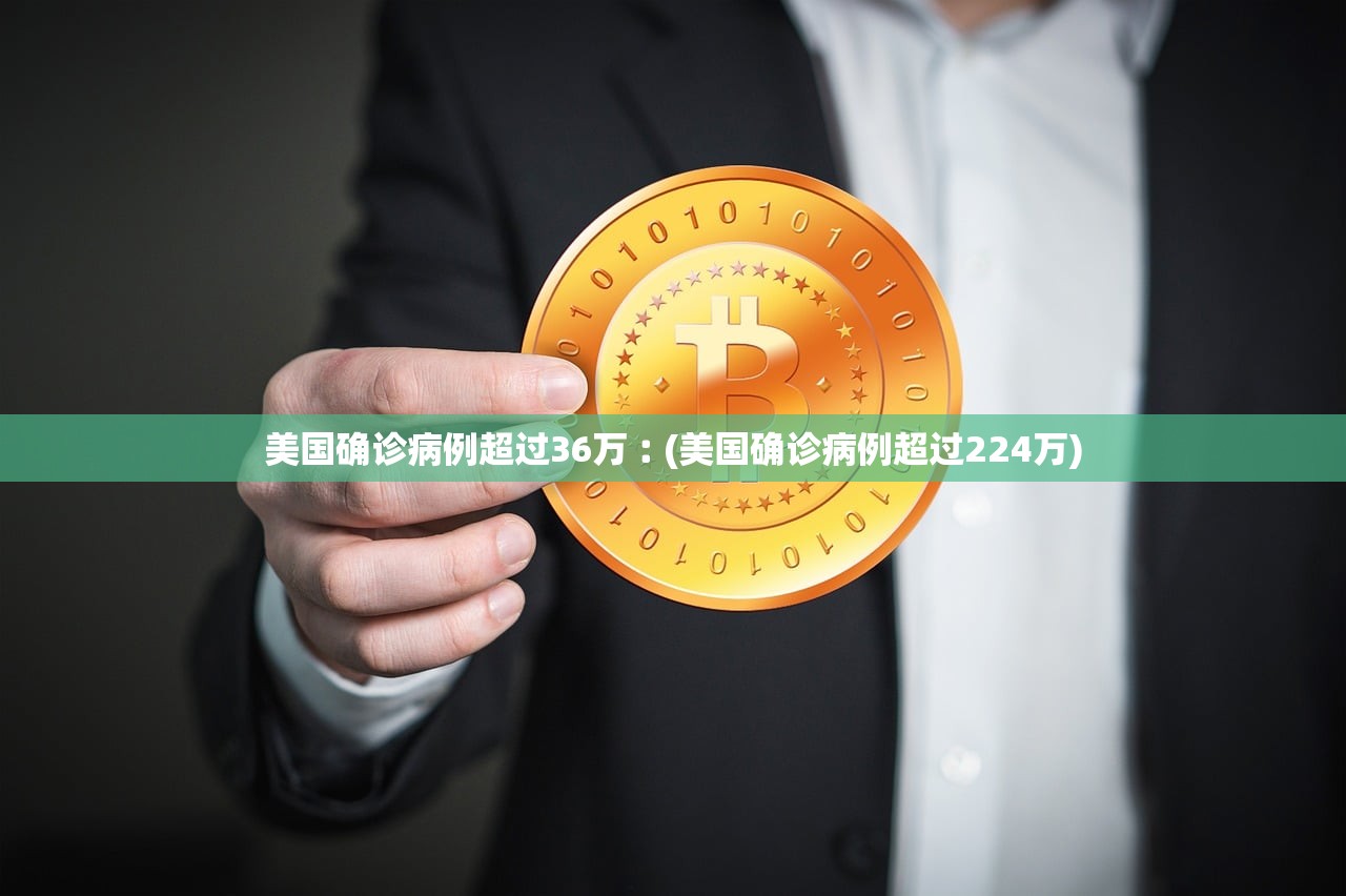 美国确诊病例超过36万︰(美国确诊病例超过224万)
