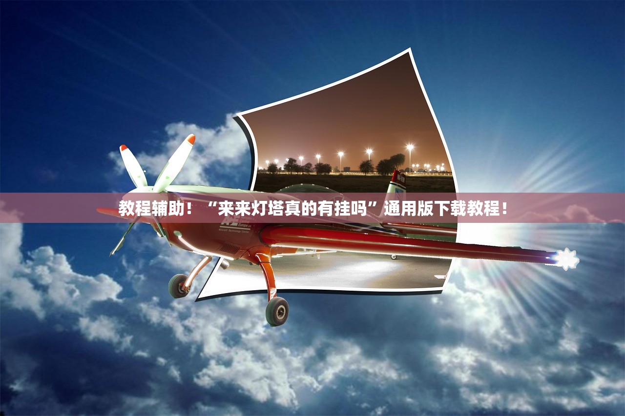 教程辅助！“来来灯塔真的有挂吗”通用版下载教程！