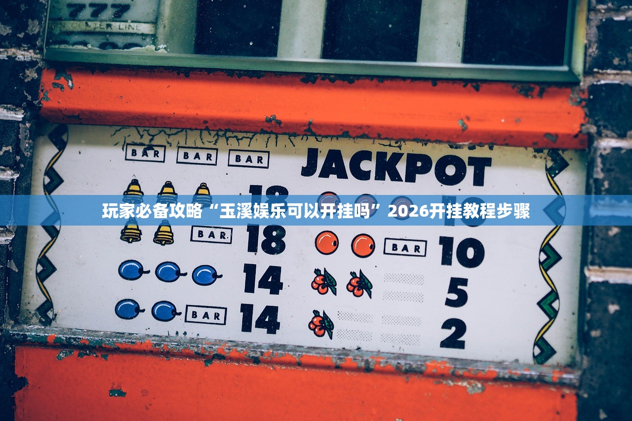 玩家必备攻略“玉溪娱乐可以开挂吗”2026开挂教程步骤