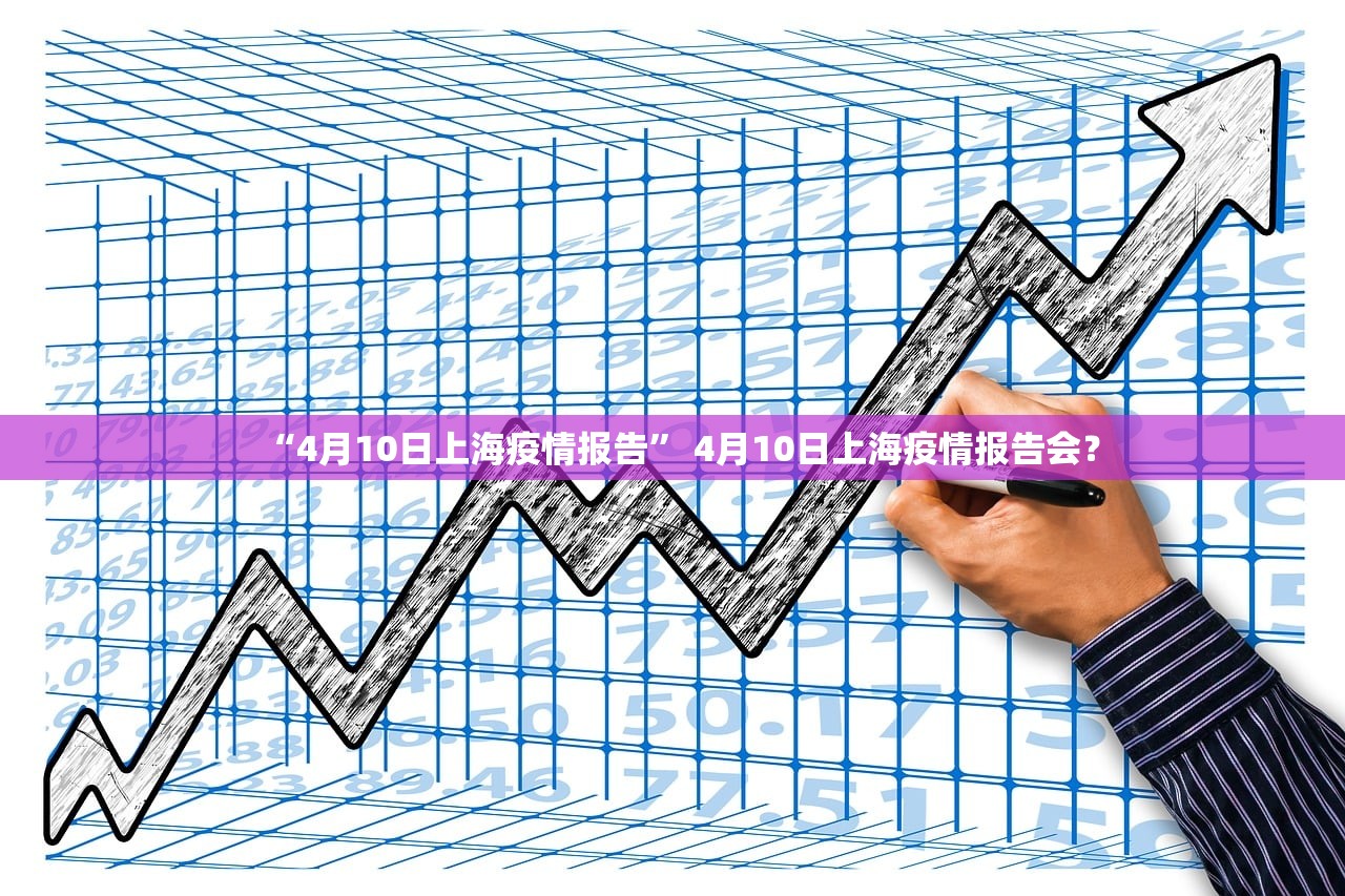 “4月10日上海疫情报告” 4月10日上海疫情报告会？