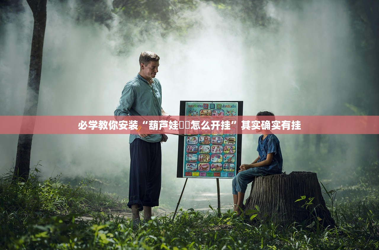 必学教你安装“葫芦娃犇犇怎么开挂”其实确实有挂