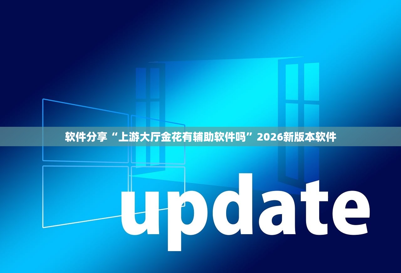 软件分享“上游大厅金花有辅助软件吗”2026新版本软件