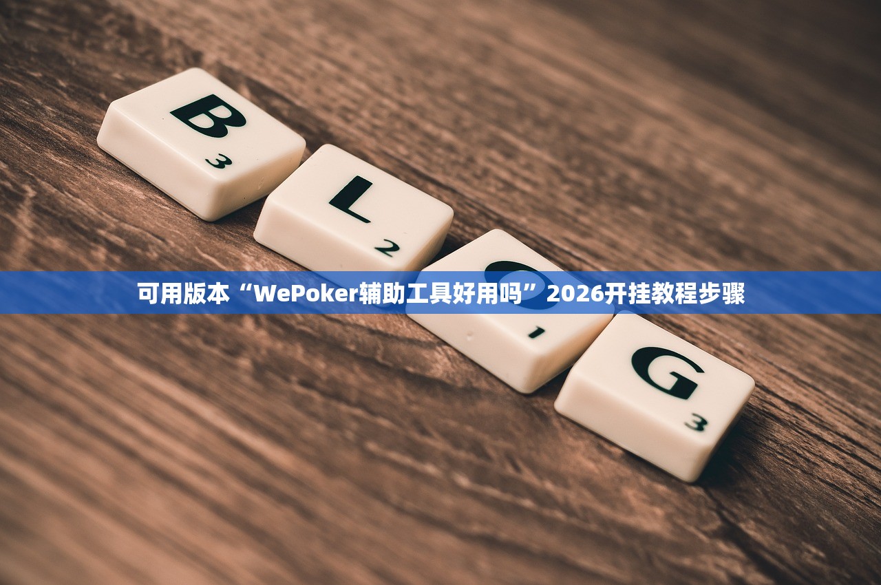 可用版本“WePoker辅助工具好用吗	”2026开挂教程步骤