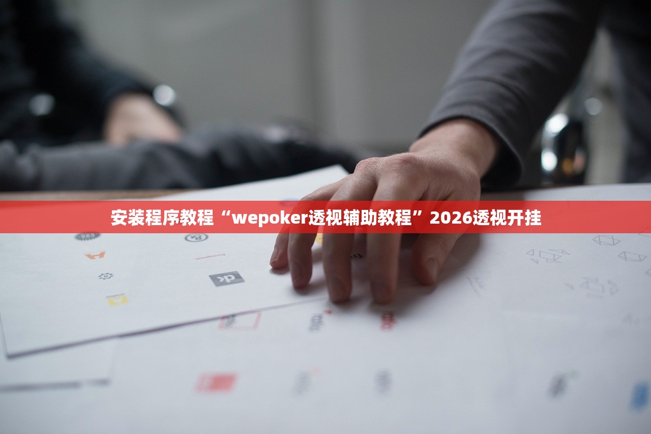 安装程序教程“wepoker透视辅助教程	”2026透视开挂