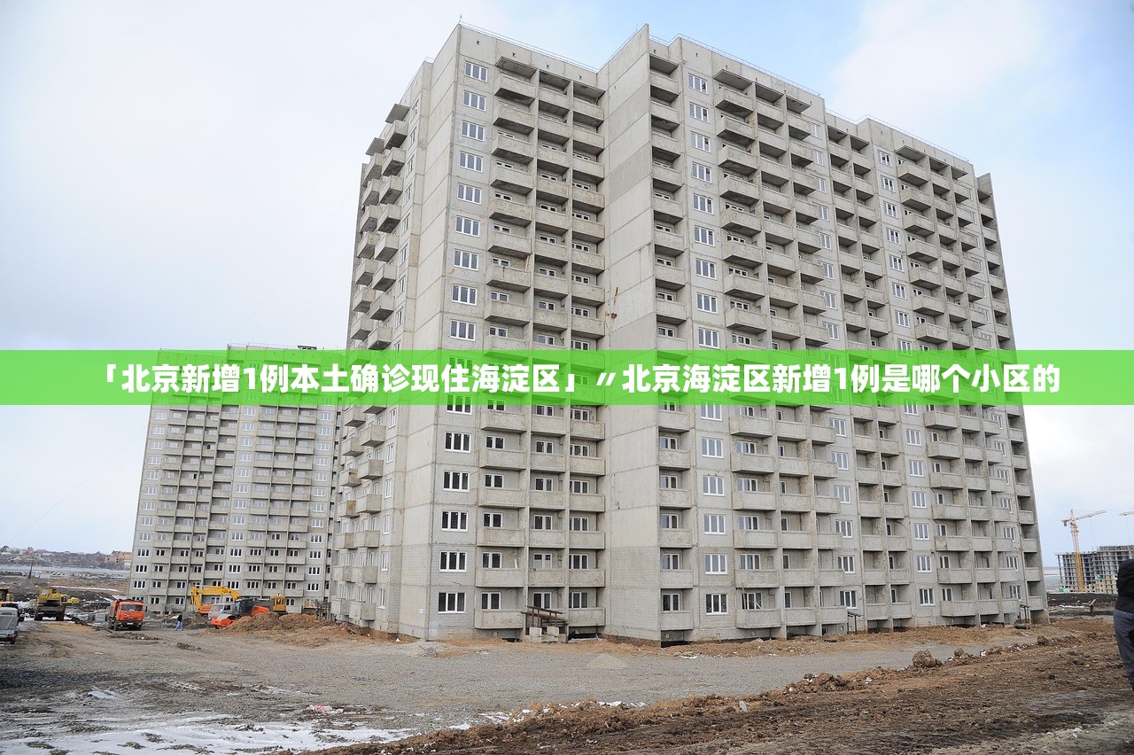 「北京新增1例本土确诊现住海淀区」〃北京海淀区新增1例是哪个小区的