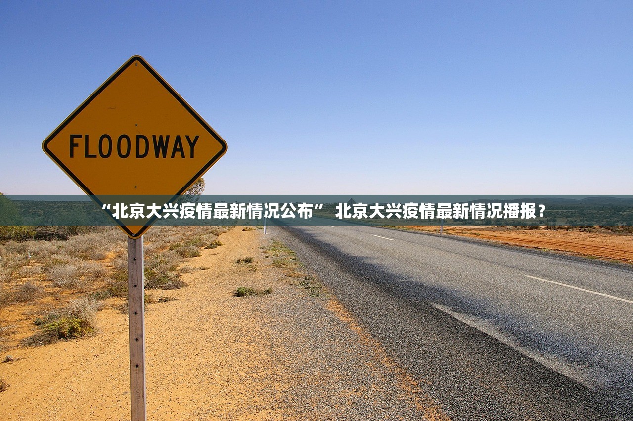 “北京大兴疫情最新情况公布	” 北京大兴疫情最新情况播报？