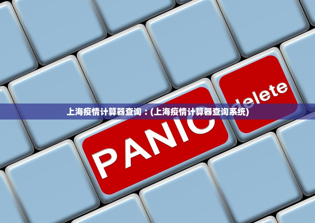 上海疫情计算器查询︰(上海疫情计算器查询系统)