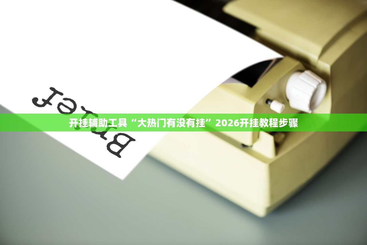 开挂辅助工具“大热门有没有挂	”2026开挂教程步骤