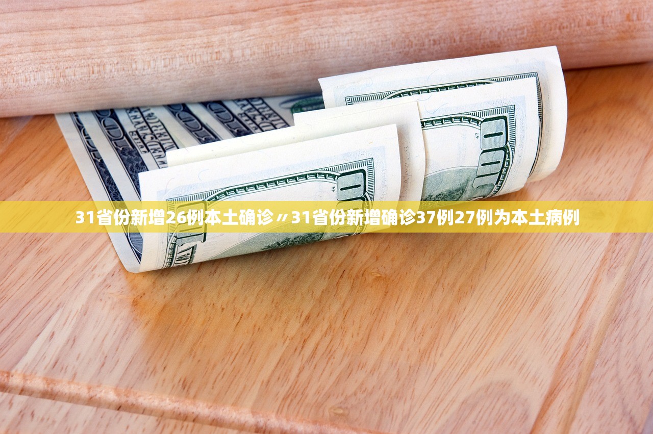 31省份新增26例本土确诊〃31省份新增确诊37例27例为本土病例