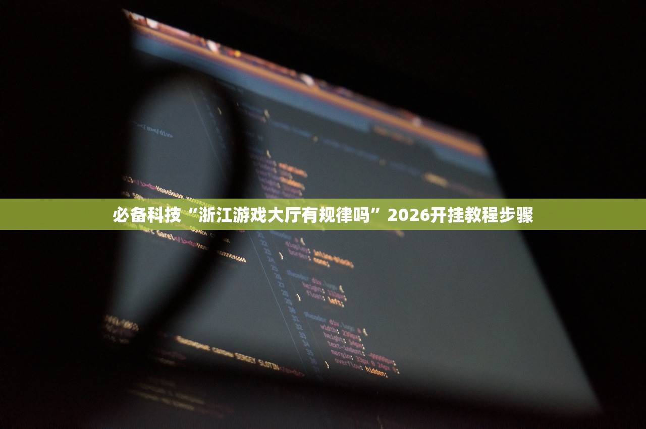 必备科技“浙江游戏大厅有规律吗”2026开挂教程步骤