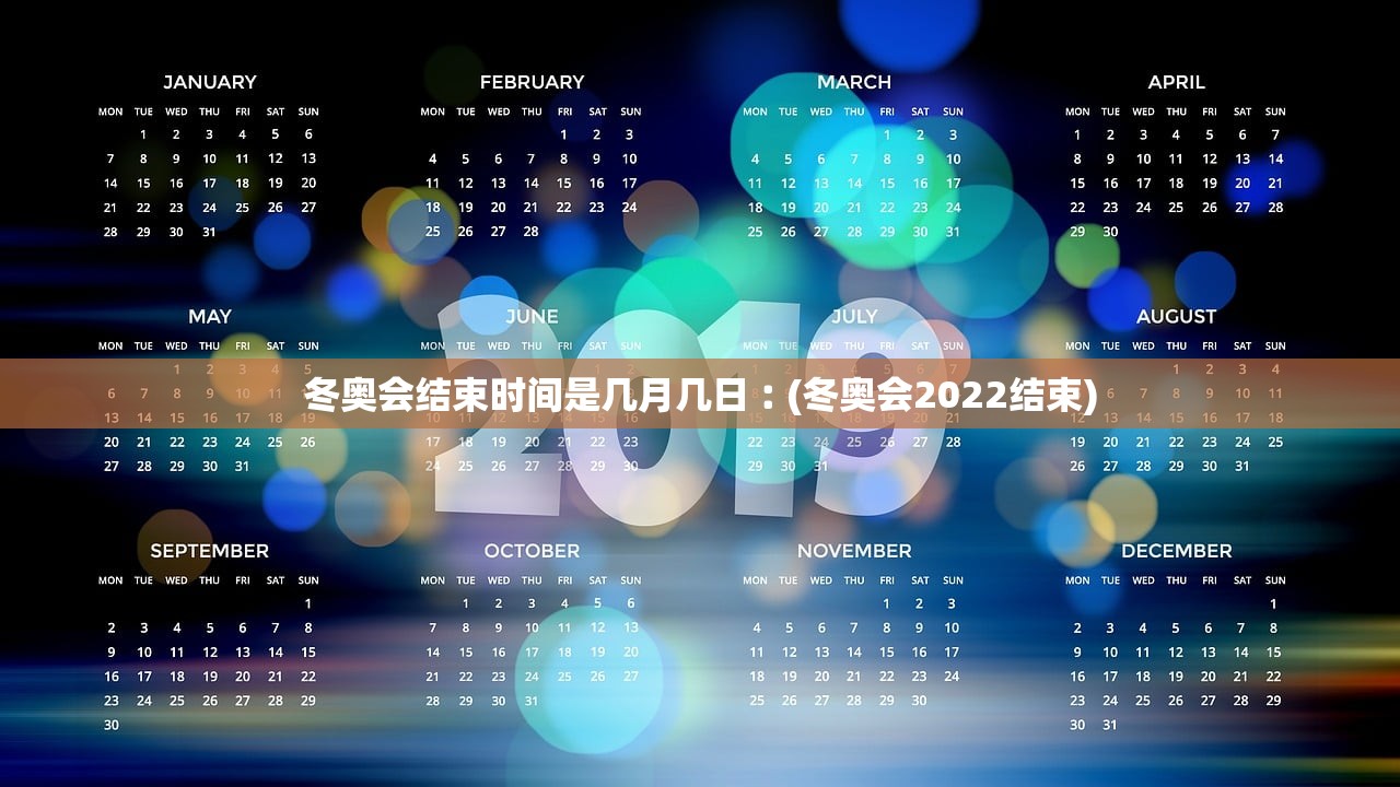 冬奥会结束时间是几月几日︰(冬奥会2022结束) 冬奥会结束时间是几月几日︰(冬奥会2022结束)