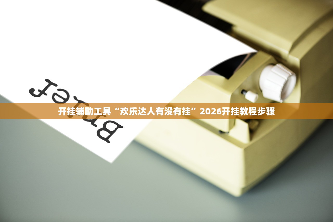 开挂辅助工具“欢乐达人有没有挂”2026开挂教程步骤