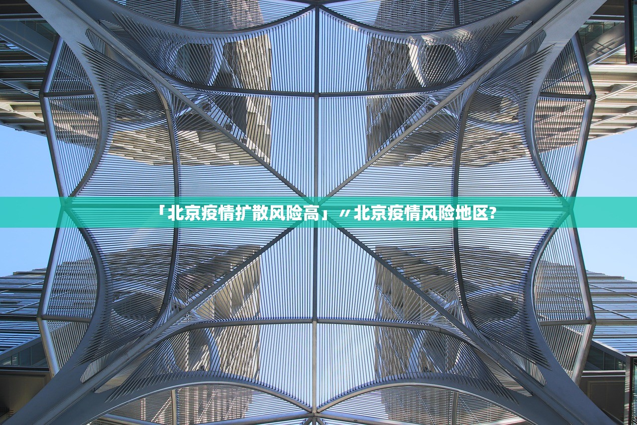 「北京疫情扩散风险高」〃北京疫情风险地区?