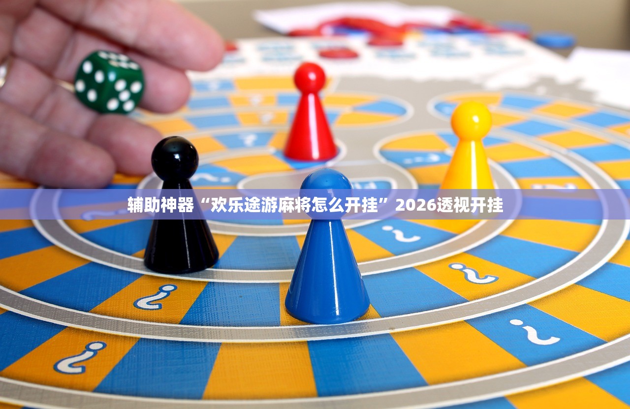 辅助神器“欢乐途游麻将怎么开挂”2026透视开挂