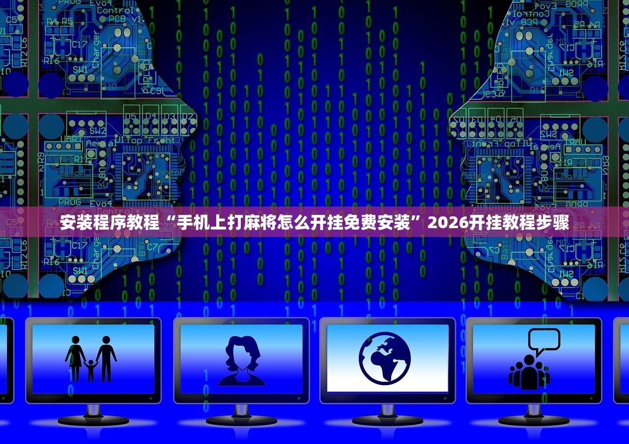 安装程序教程“手机上打麻将怎么开挂免费安装”2026开挂教程步骤