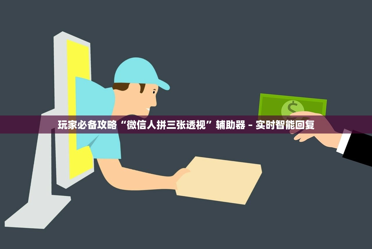 玩家必备攻略“微信人拼三张透视”辅助器 – 实时智能回复