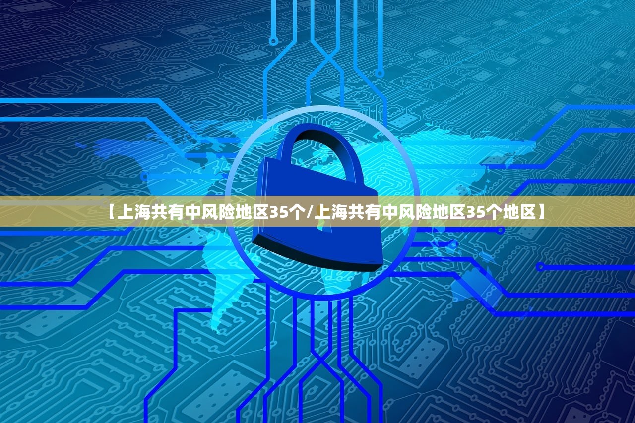 【上海共有中风险地区35个/上海共有中风险地区35个地区】 【上海共有中风险地区35个/上海共有中风险地区35个地区】