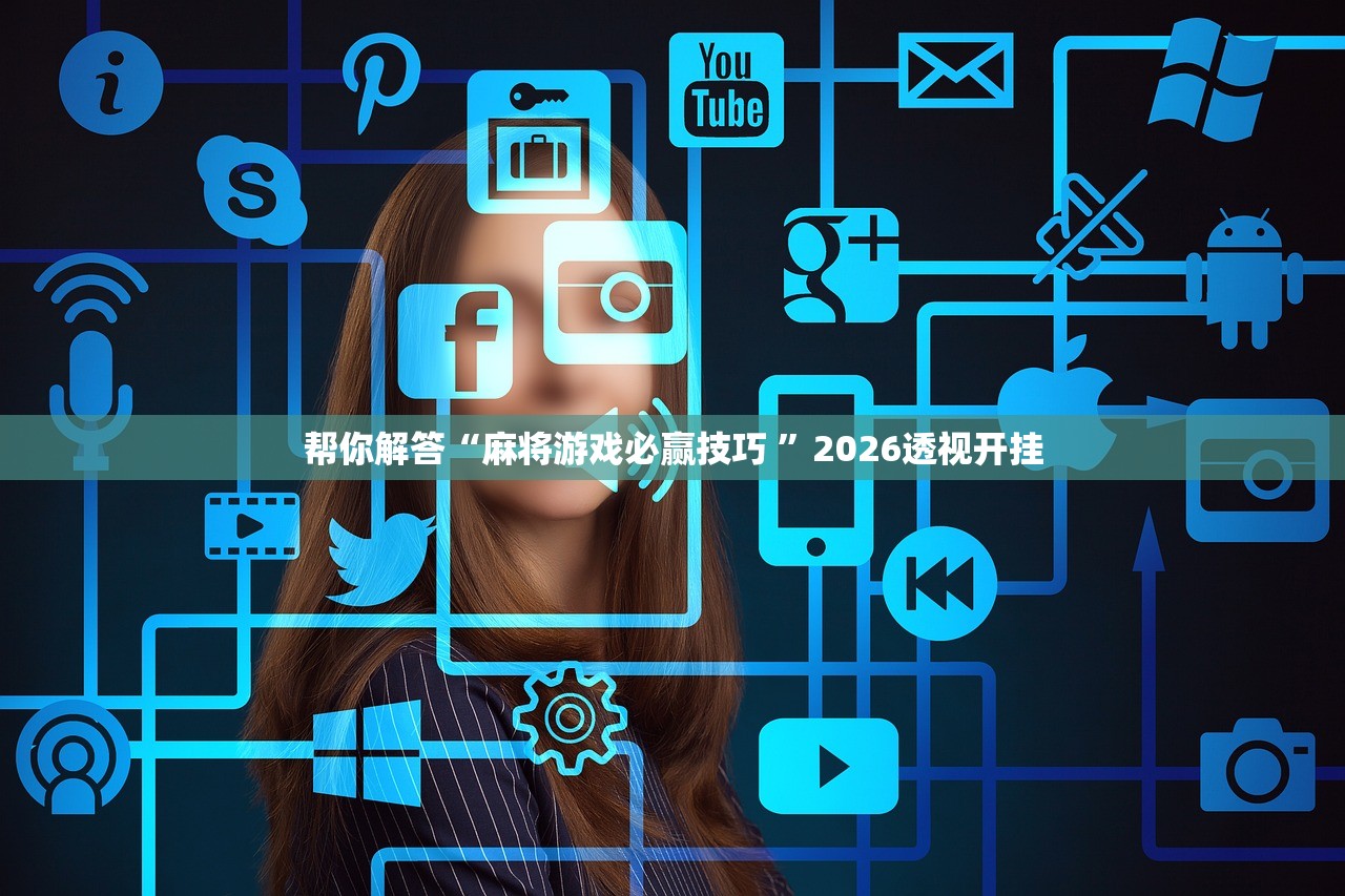 帮你解答“麻将游戏必赢技巧 ”2026透视开挂