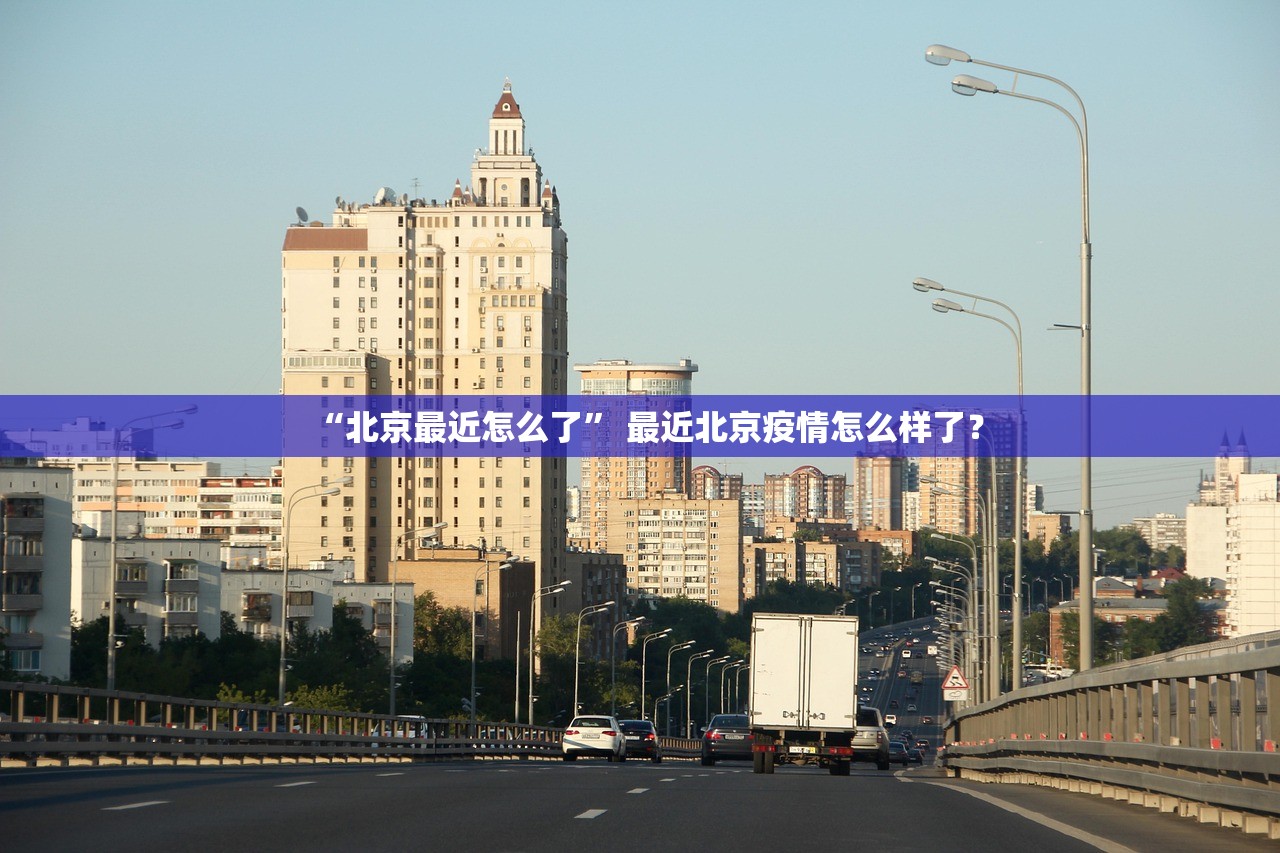 “北京最近怎么了	” 最近北京疫情怎么样了？