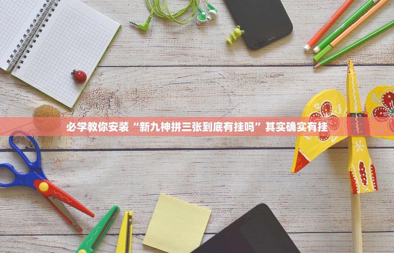 必学教你安装“新九神拼三张到底有挂吗	”其实确实有挂