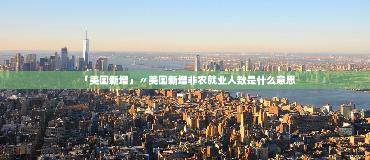 「美国新增」〃美国新增非农就业人数是什么意思