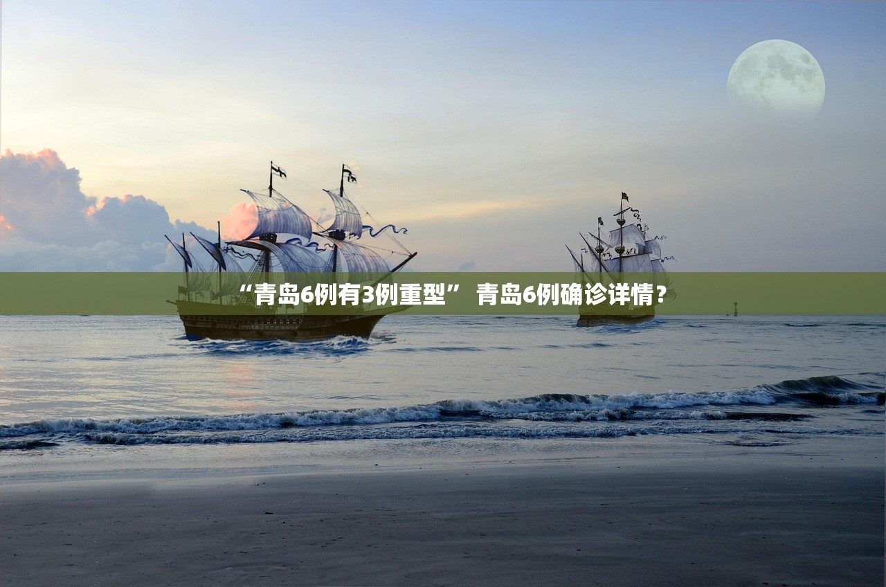 “青岛6例有3例重型” 青岛6例确诊详情？