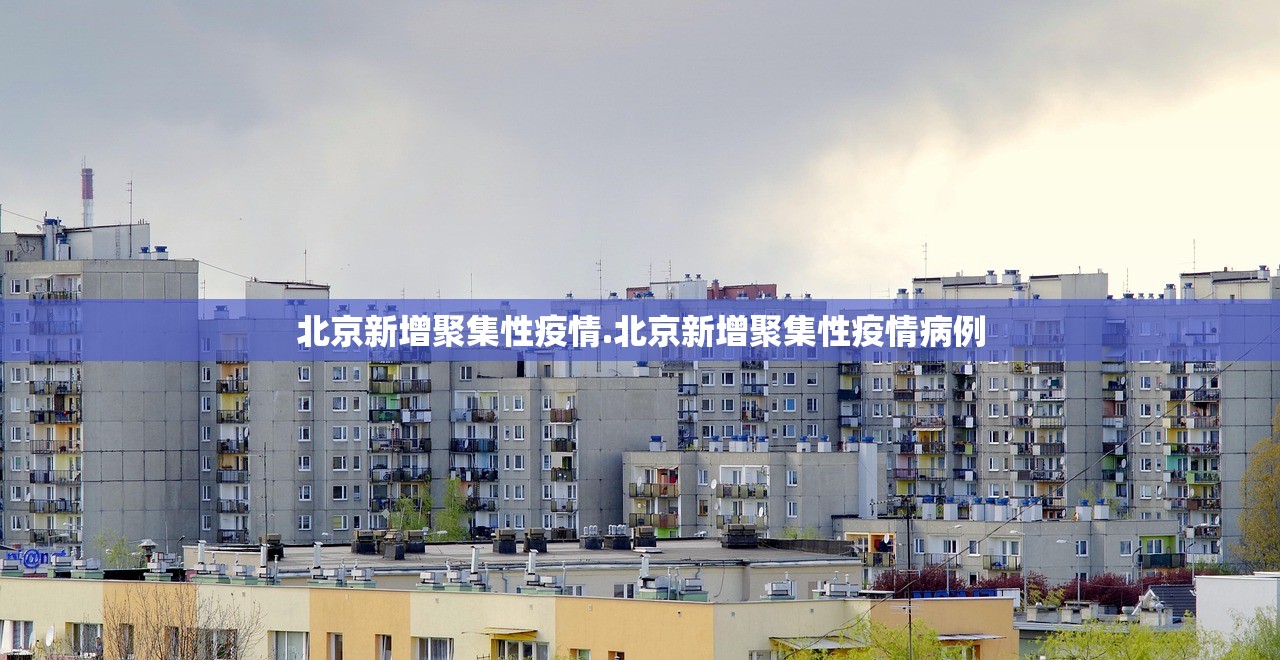 北京新增聚集性疫情.北京新增聚集性疫情病例 北京新增聚集性疫情.北京新增聚集性疫情病例