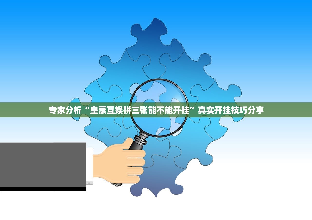 专家分析“皇豪互娱拼三张能不能开挂”真实开挂技巧分享