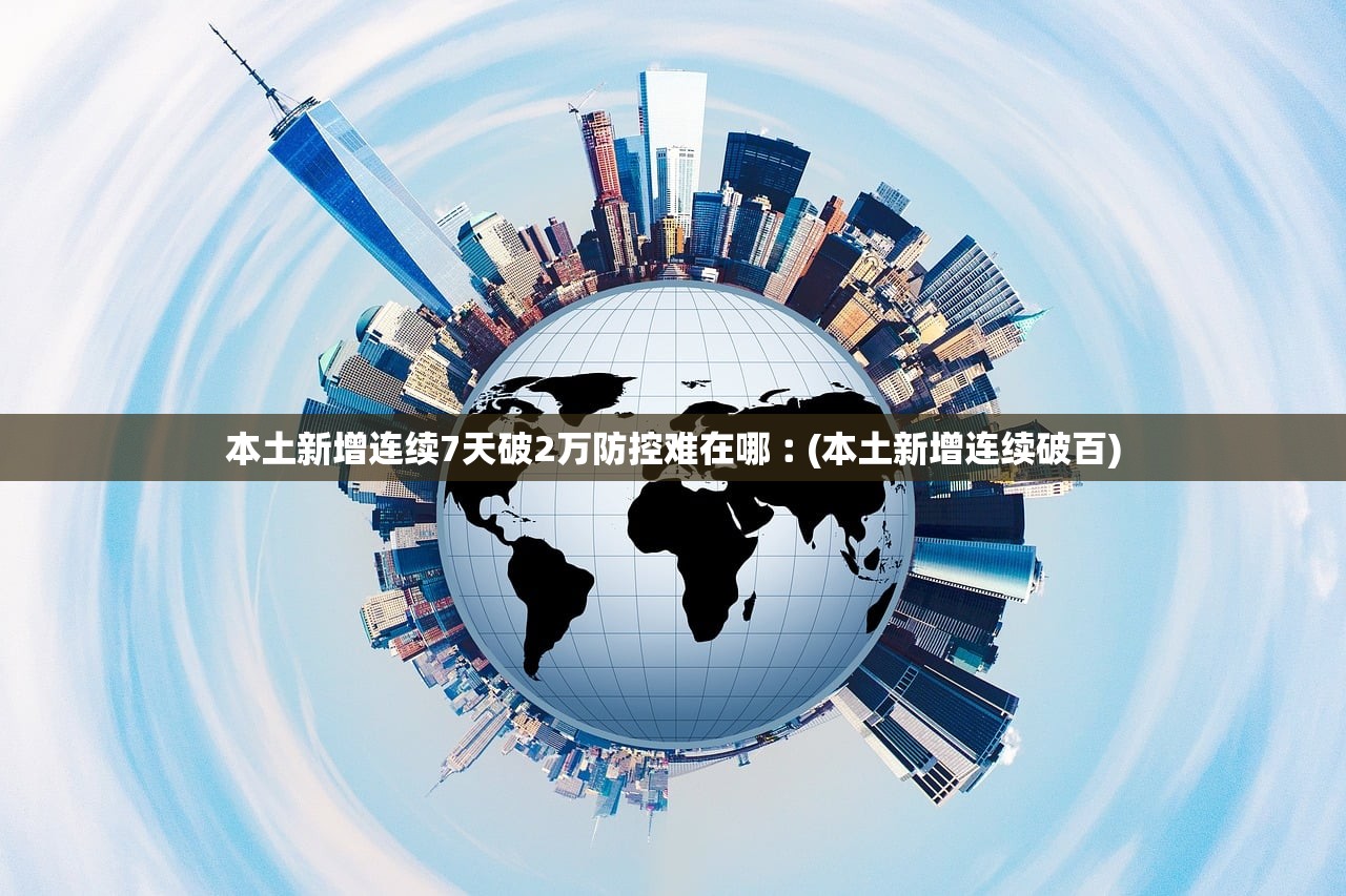 本土新增连续7天破2万防控难在哪︰(本土新增连续破百)