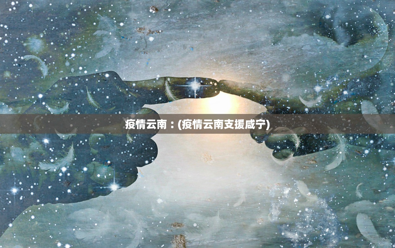 疫情云南︰(疫情云南支援咸宁) 疫情云南︰(疫情云南支援咸宁)
