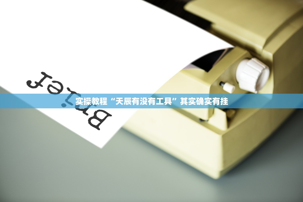 实操教程“天辰有没有工具”其实确实有挂