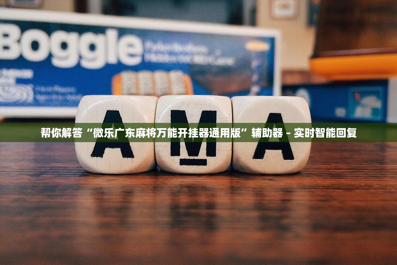 帮你解答“微乐广东麻将万能开挂器通用版”辅助器 – 实时智能回复