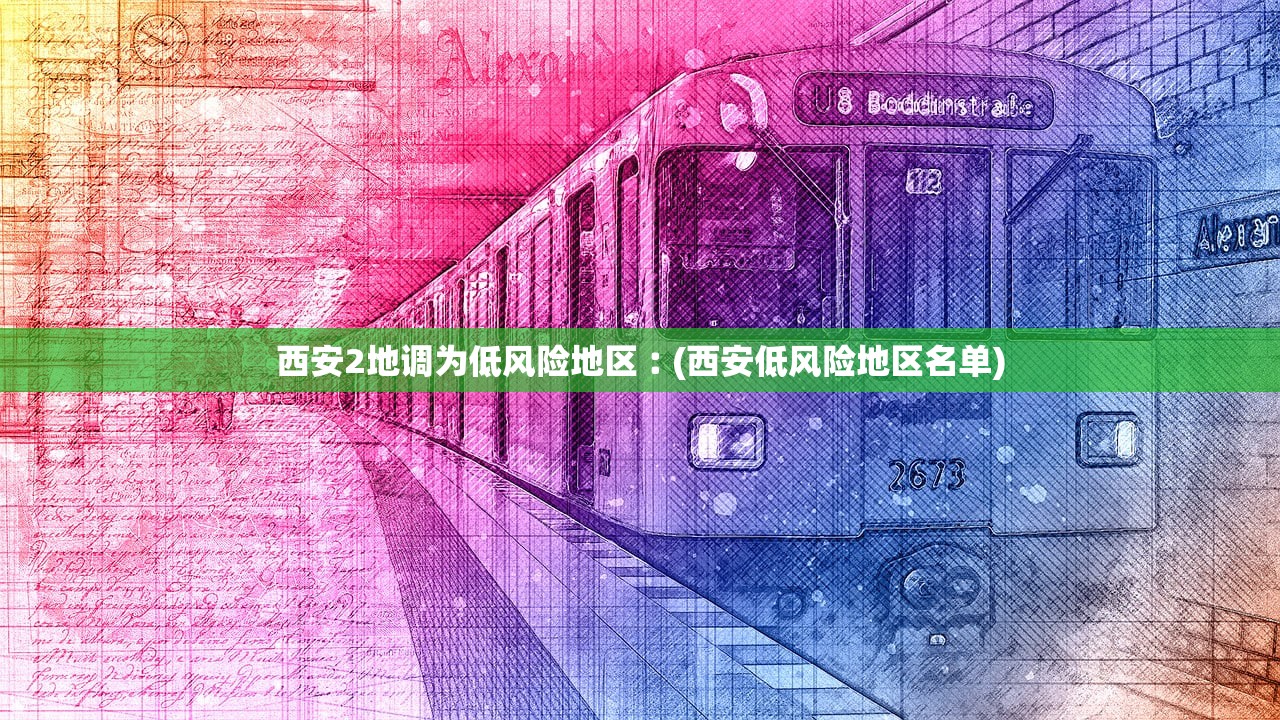西安2地调为低风险地区︰(西安低风险地区名单)