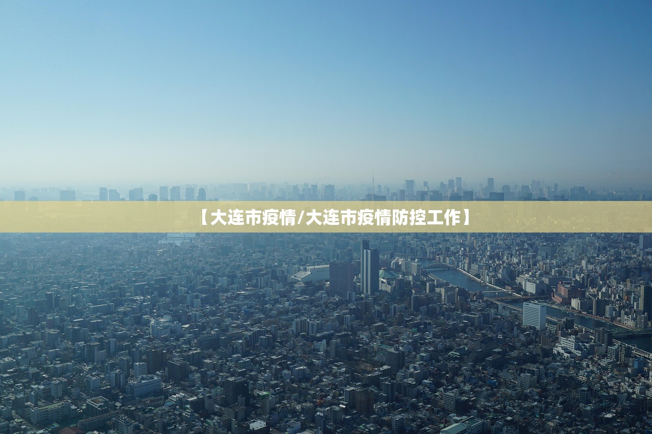 【大连市疫情/大连市疫情防控工作】
