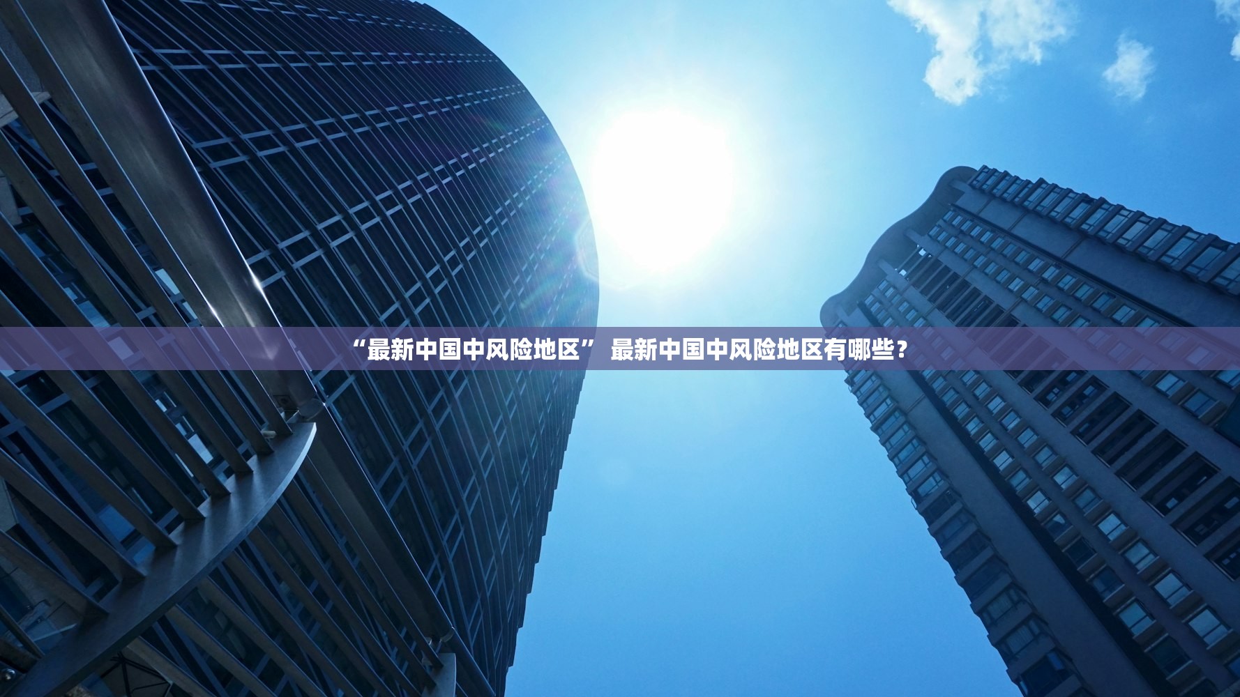 “最新中国中风险地区” 最新中国中风险地区有哪些？